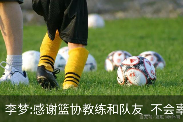 李梦:感谢篮协教练和队友 不会辜负大家的期望
